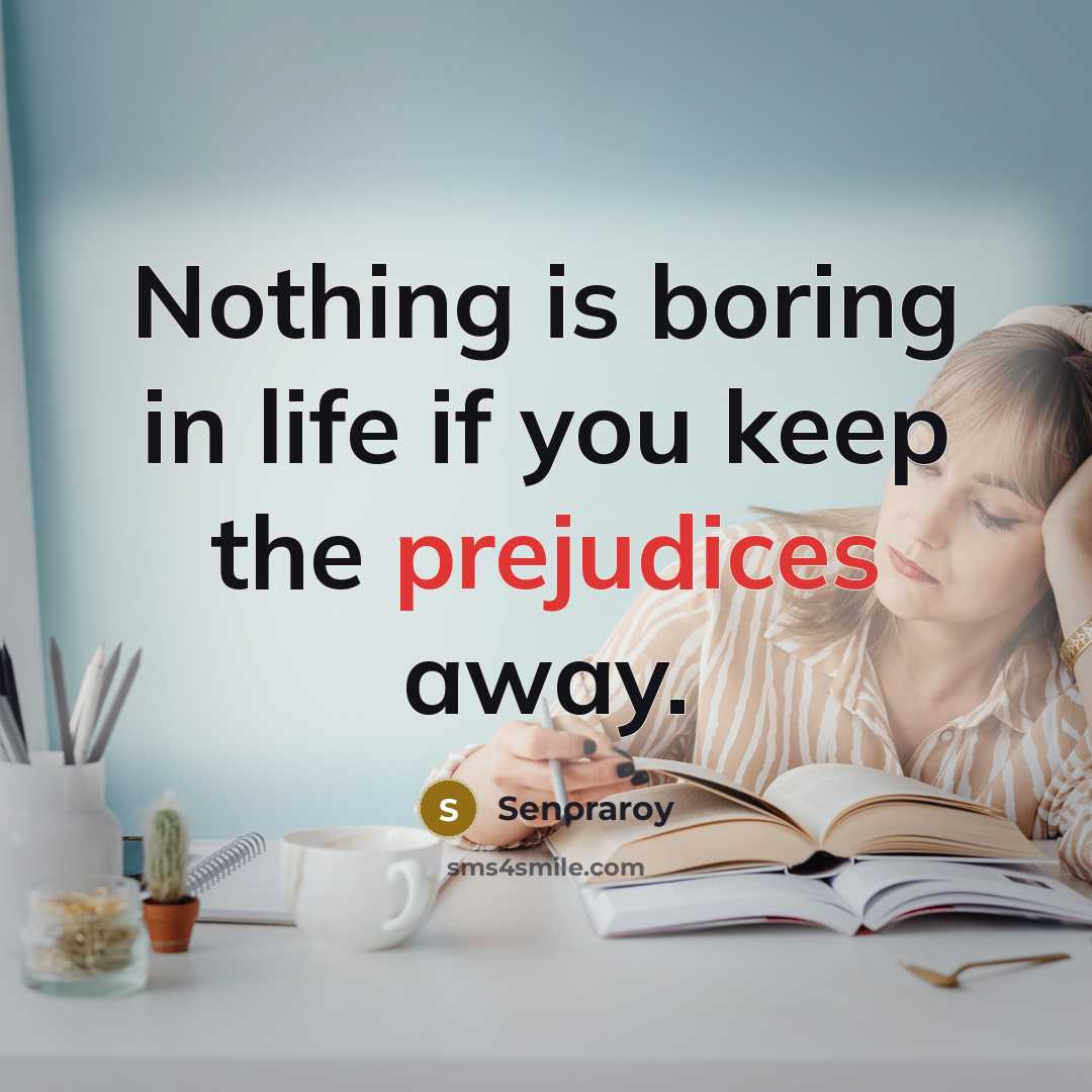 “Nothing is boring in life if you keep the prejudices away.” quote by Senoraroy