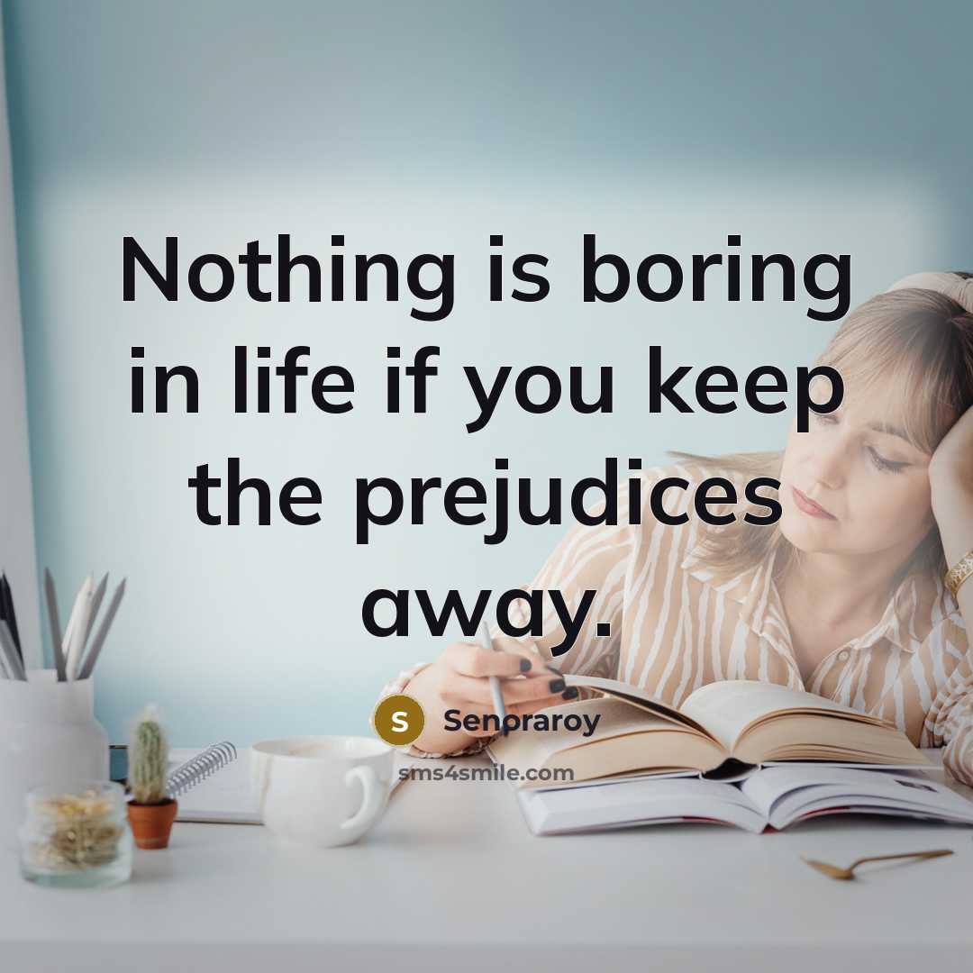 “Nothing is boring in life if you keep the prejudices…” quote by Senoraroy
