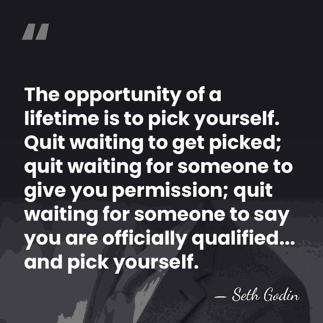 The opportunity of a lifetime is to pick yourself. Quit waiting to&hellip; - Seth Godin