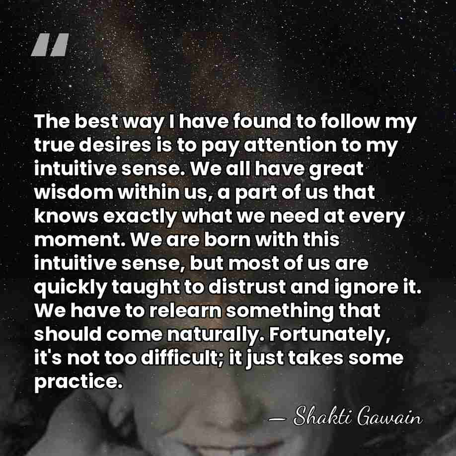 The best way I have found to follow my true desires is&hellip; - Shakti Gawain