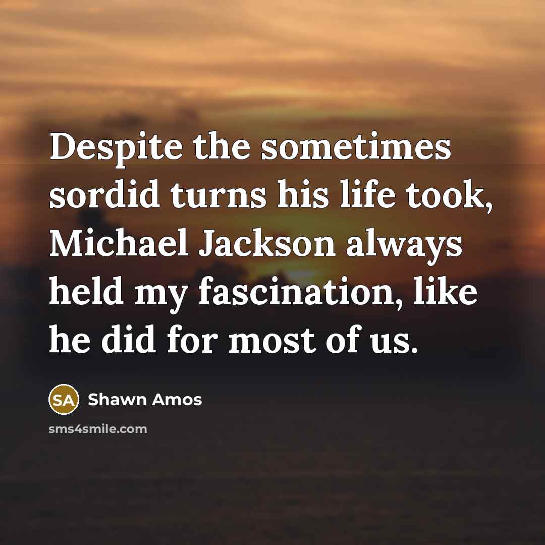 “Despite the sometimes sordid turns his life took, Michael Jackson…” quote by Shawn Amos