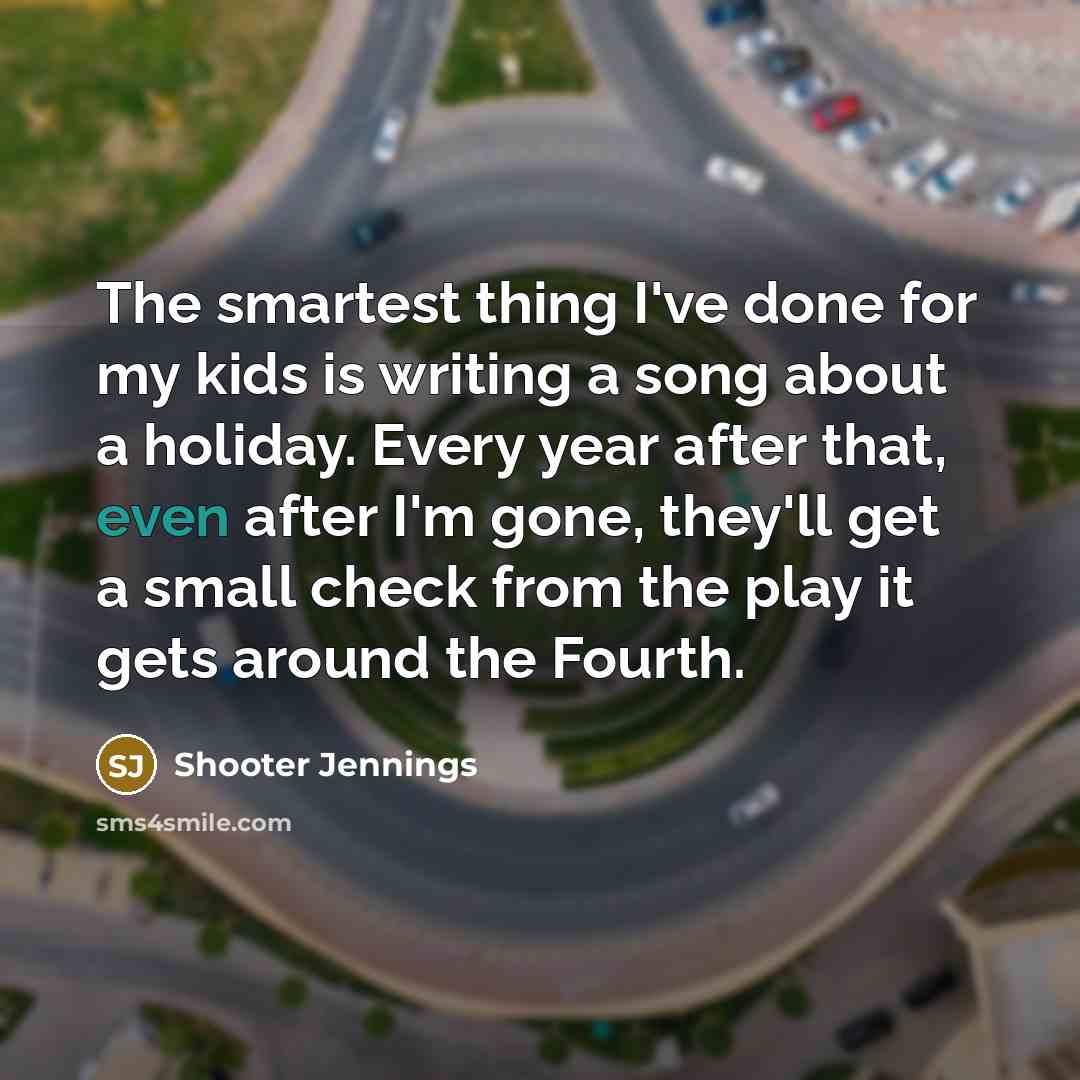 “The smartest thing I've done for my kids is writing…” quote by Shooter Jennings