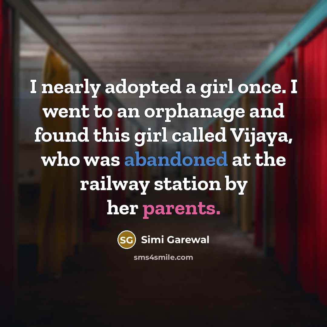 “I nearly adopted a girl once. I went to an…” quote by Simi Garewal