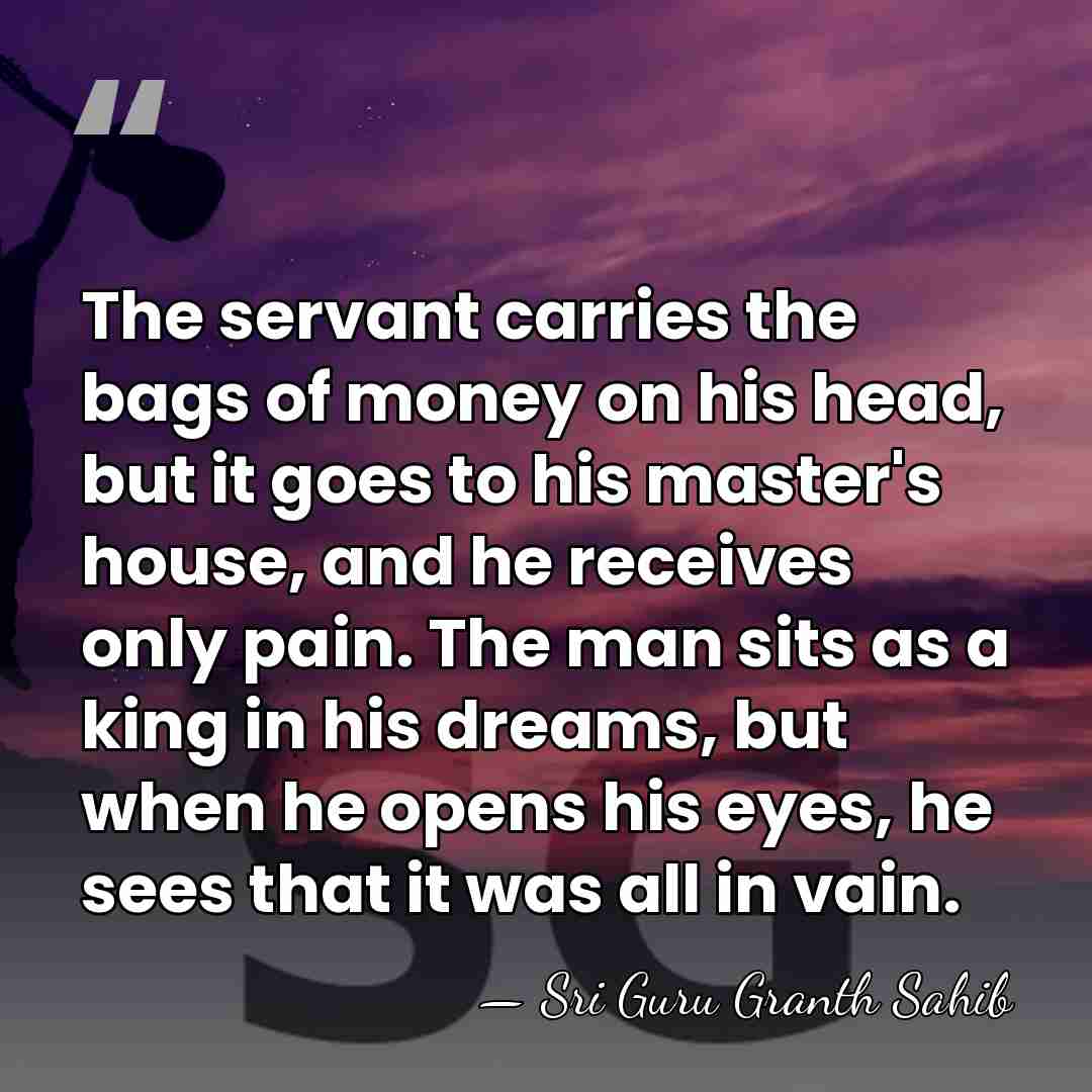 The servant carries the bags of money on his head, but it&hellip; - Sri Guru Granth Sahib