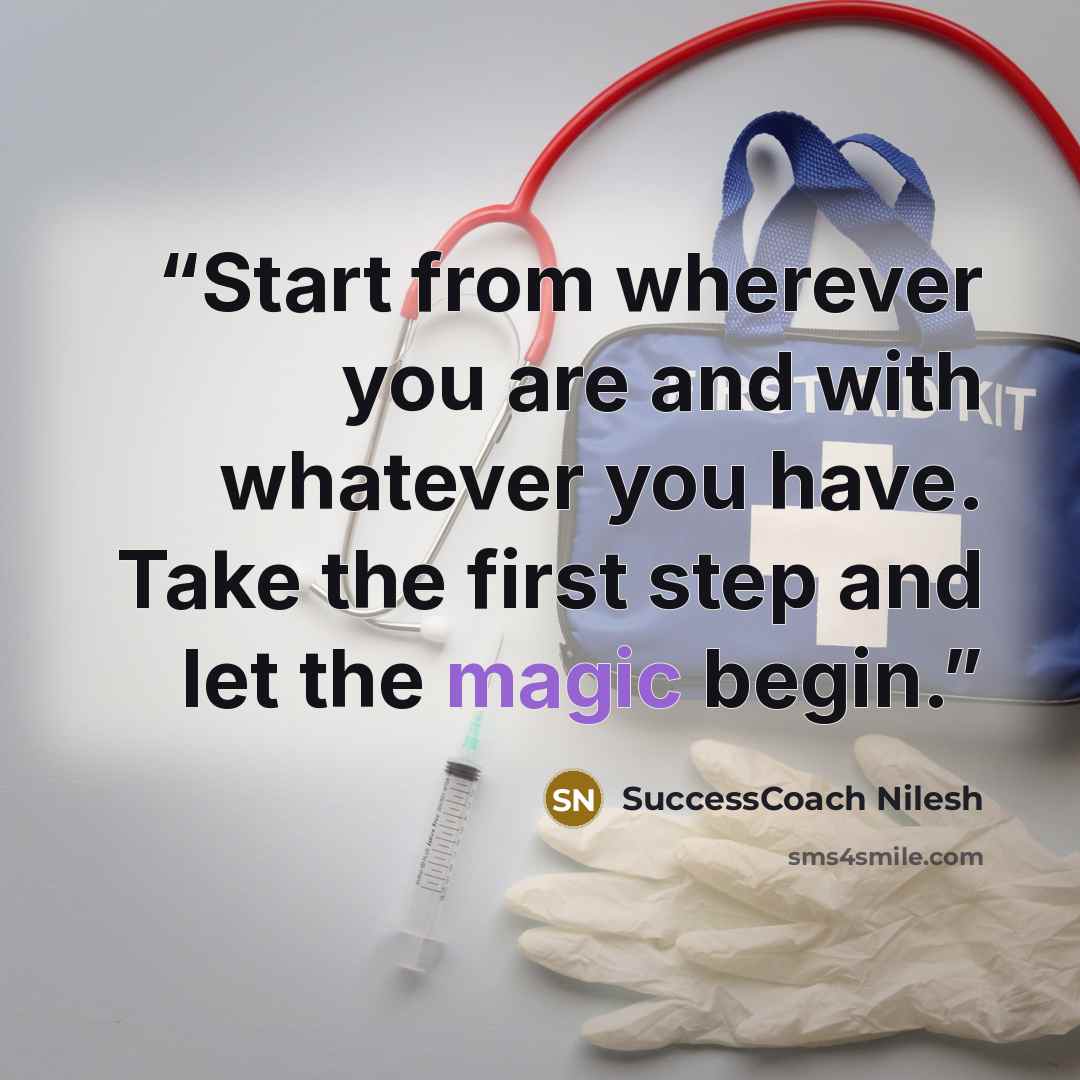 “Start from wherever you are and with whatever you have. Take the first step and let the magic begin.” quote by SuccessCoach Nilesh