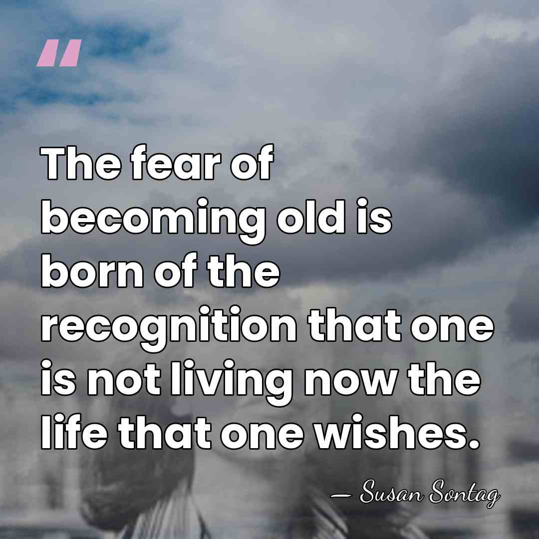 The fear of becoming old is born of the recognition that one&hellip; - Susan Sontag
