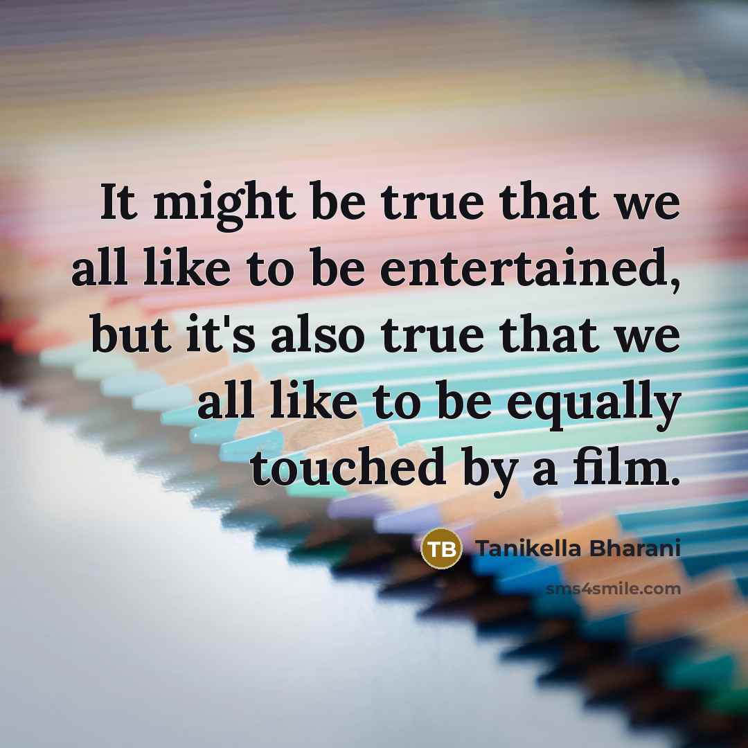 “It might be true that we all like to be…” quote by Tanikella Bharani