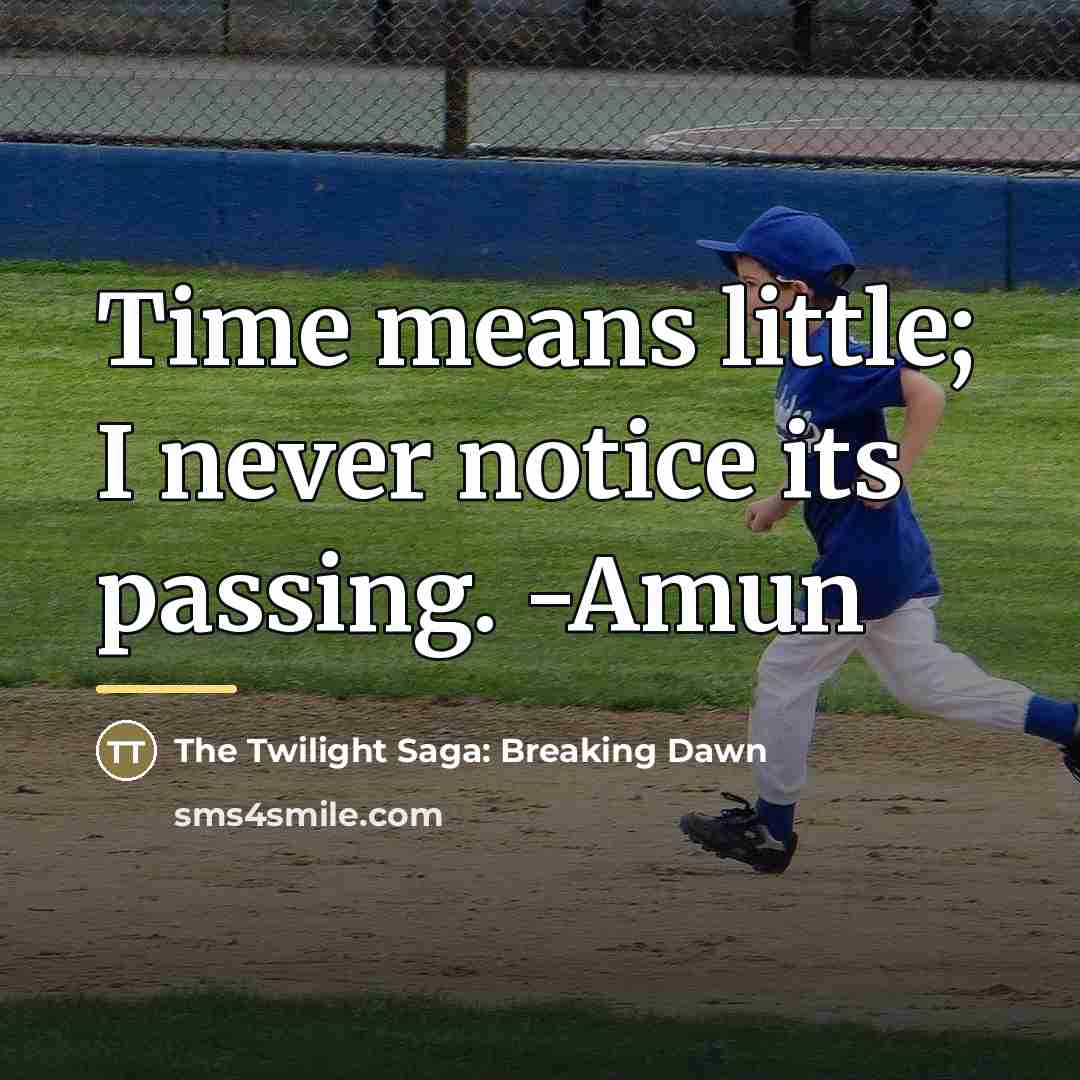 “Time means little; I never notice its passing. -Amun…” quote by The Twilight Saga: Breaking Dawn