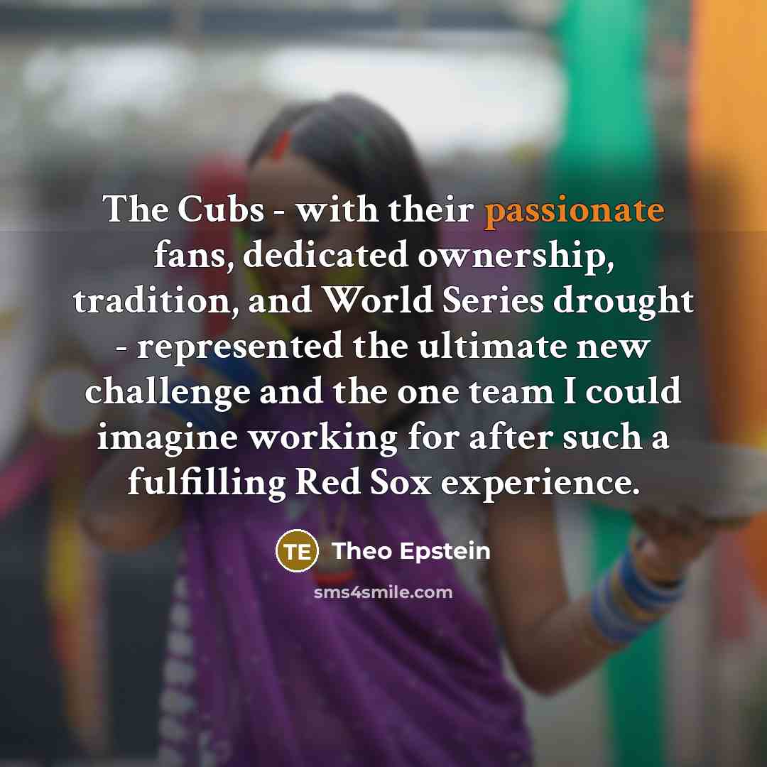 “The Cubs - with their passionate fans, dedicated ownership, tradition,…” quote by Theo Epstein