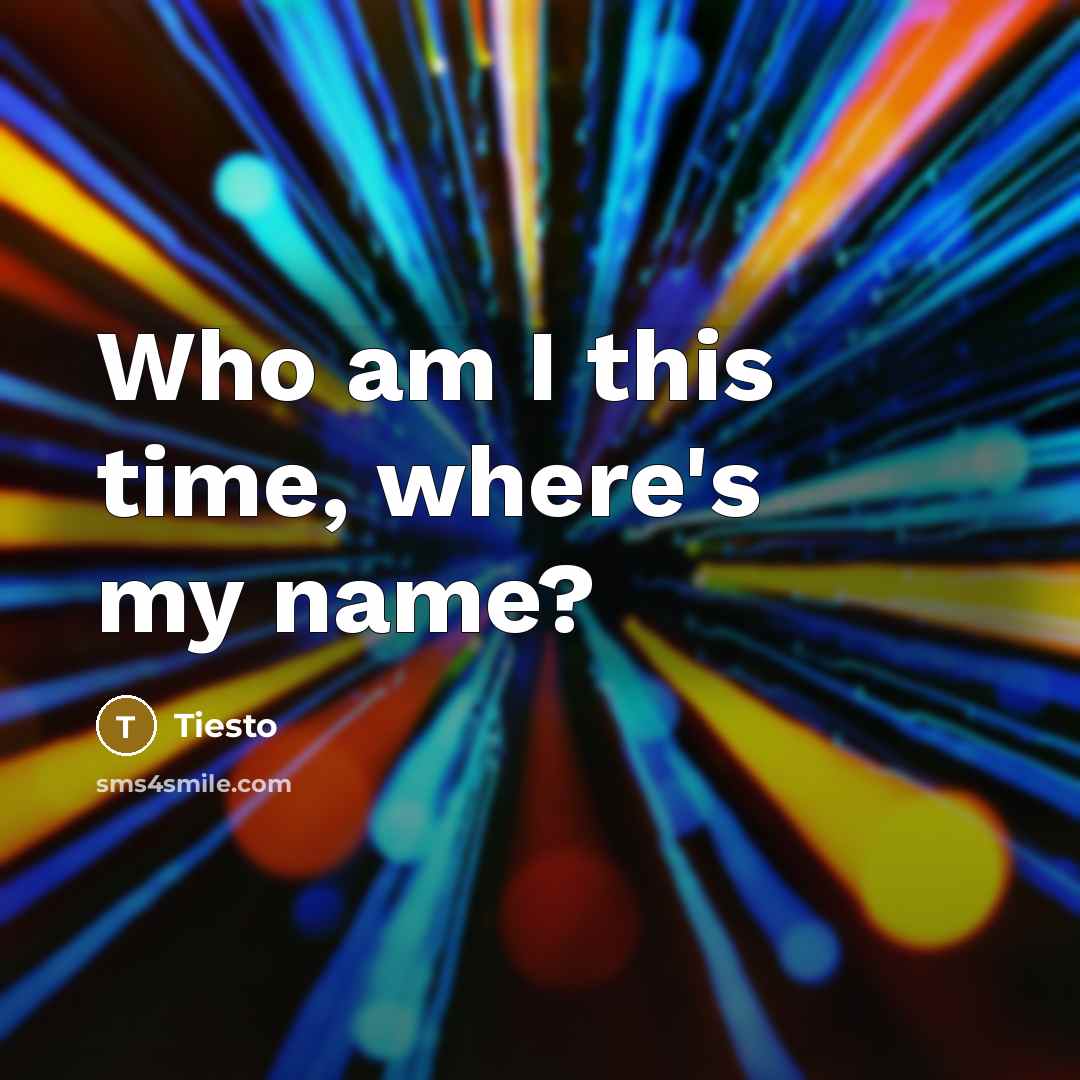 “Who am I this time, where's my name?…” quote by Tiesto