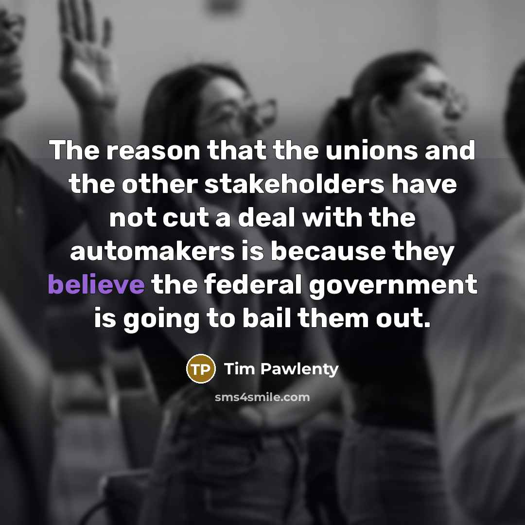 “The reason that the unions and the other stakeholders have…” quote by Tim Pawlenty