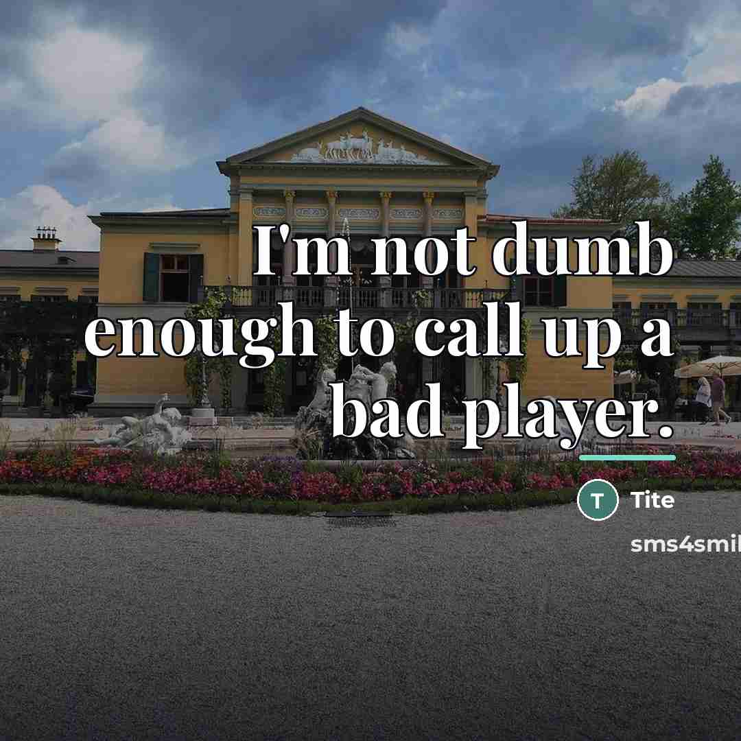 “I'm not dumb enough to call up a bad player.…” quote by Tite