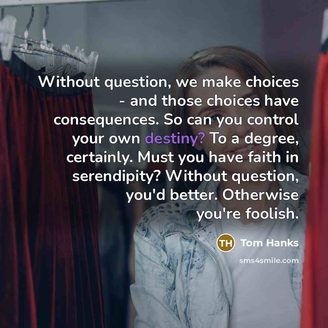 “Without question, we make choices - and those choices have…” quote by Tom Hanks