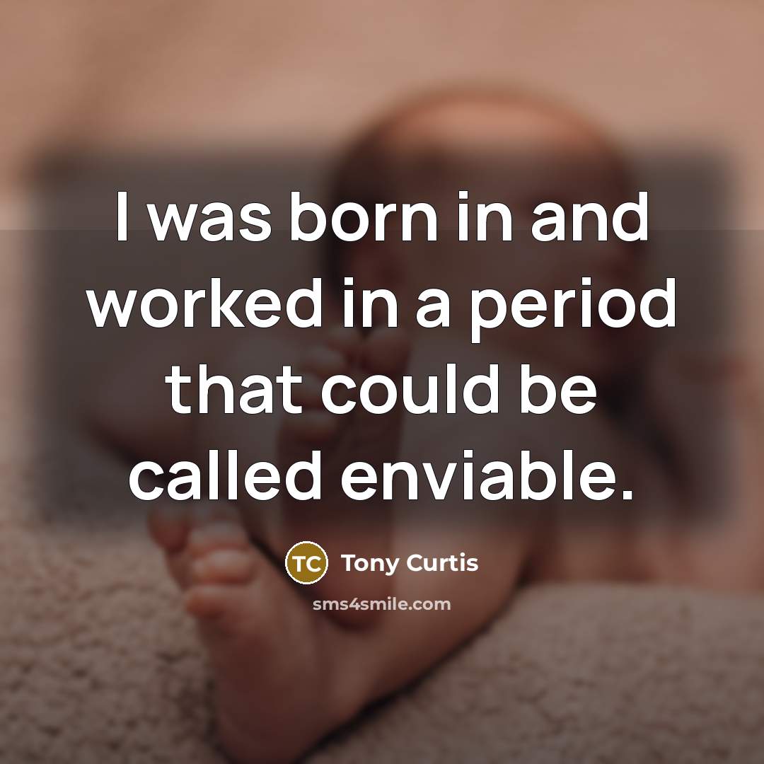 “I was born in and worked in a period that…” quote by Tony Curtis