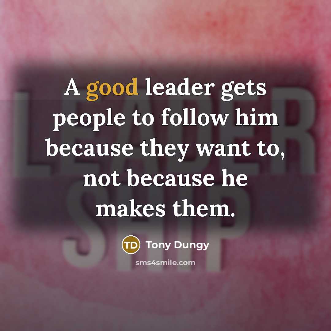 “A good leader gets people to follow him because they…” quote by Tony Dungy