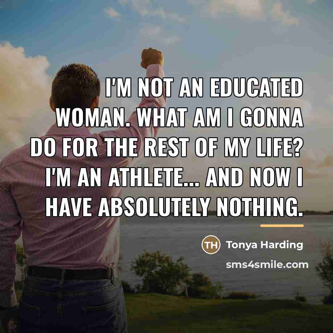 “I'm not an educated woman. What am I gonna do…” quote by Tonya Harding