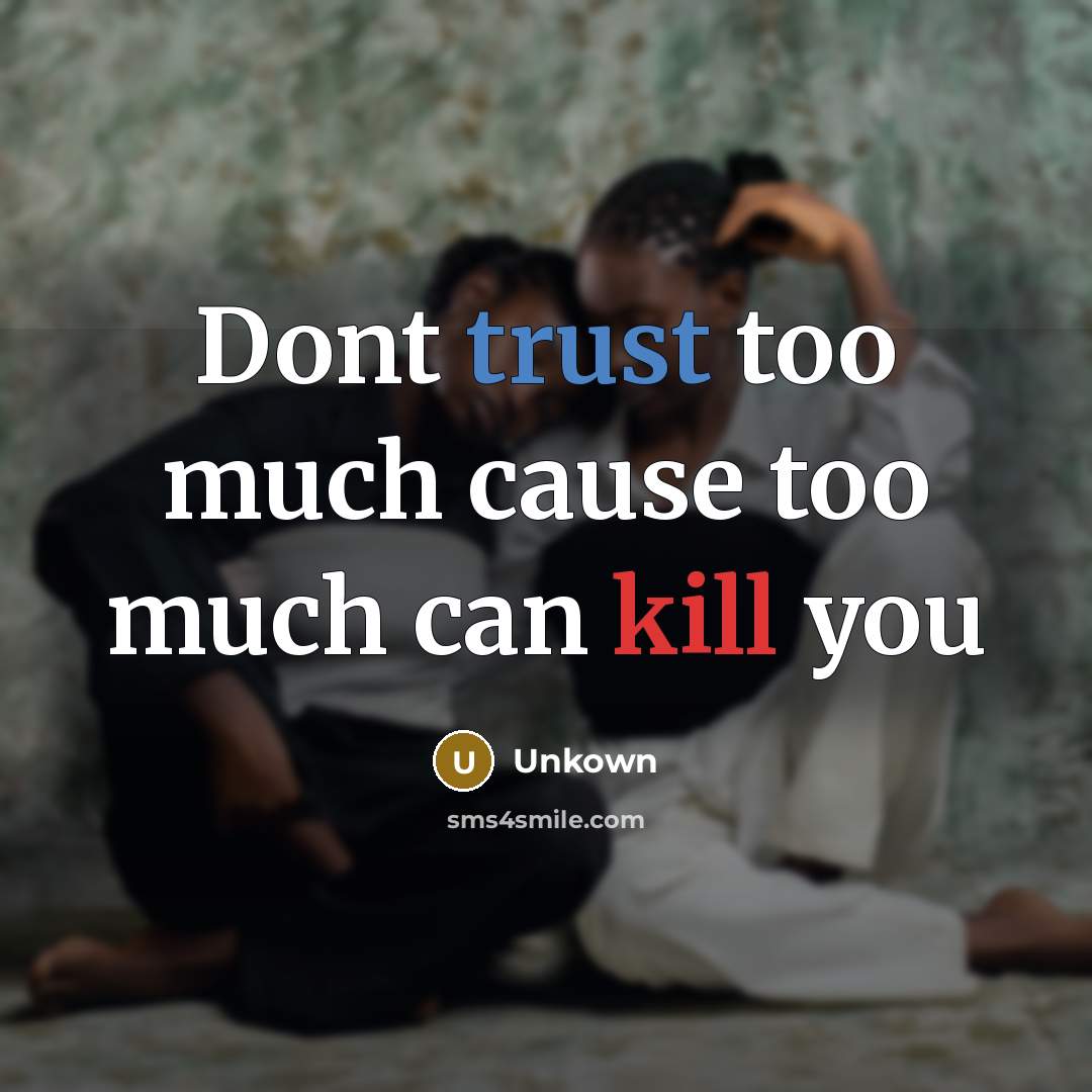 “Dont trust too much cause too much can kill you” quote by Unkown