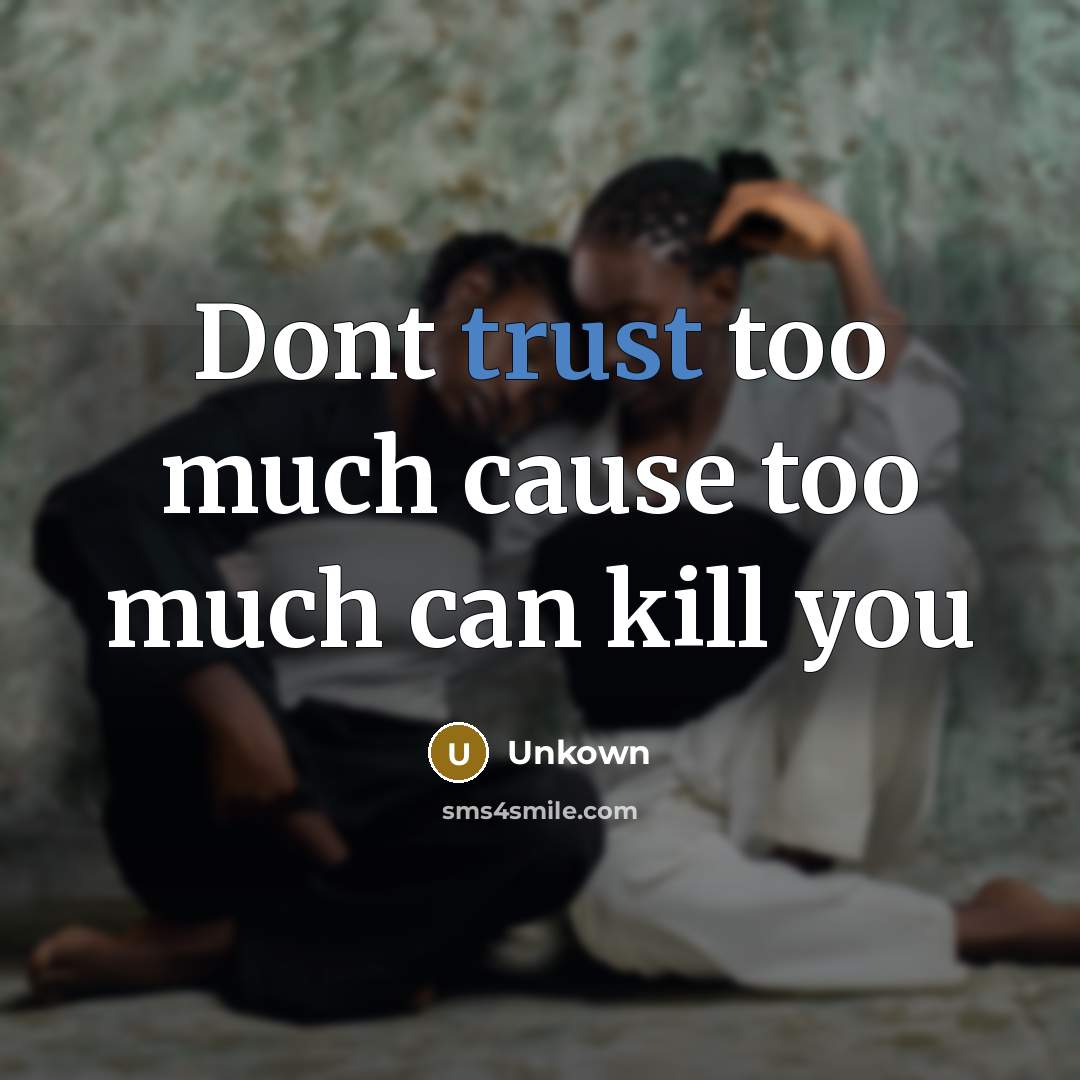 “Dont trust too much cause too much can kill you…” quote by Unkown