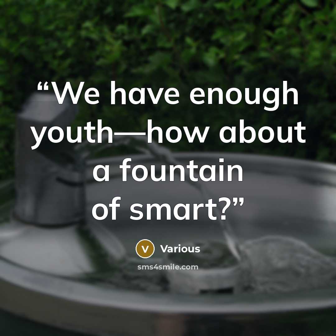 “We have enough youth—how about a fountain of smart?” quote by Various