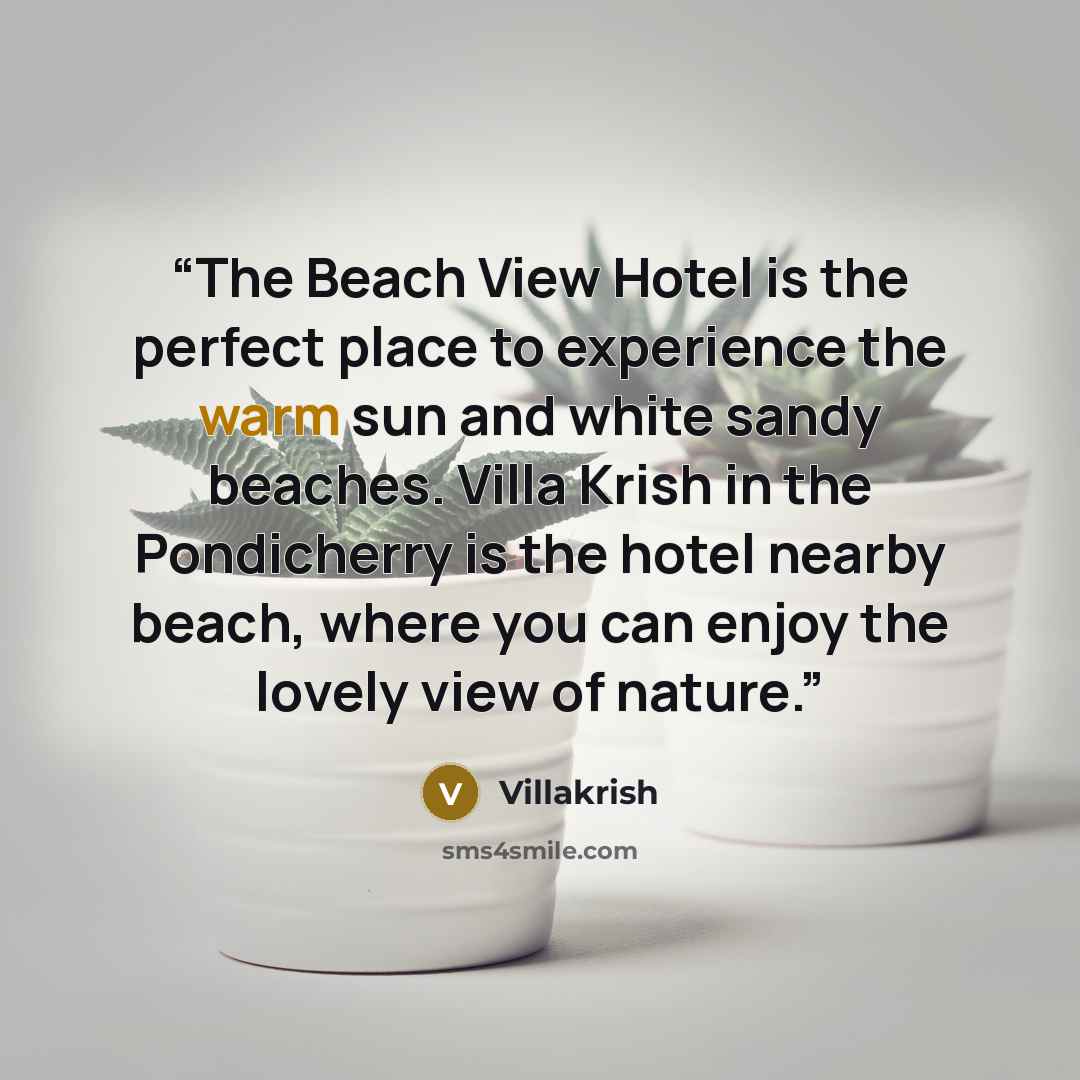 “The Beach View Hotel is the perfect place to experience the warm sun and white sandy beaches. Villa Krish in the Pondicherry is the hotel nearby beach, where you can enjoy the lovely view of nature.” quote by Villakrish