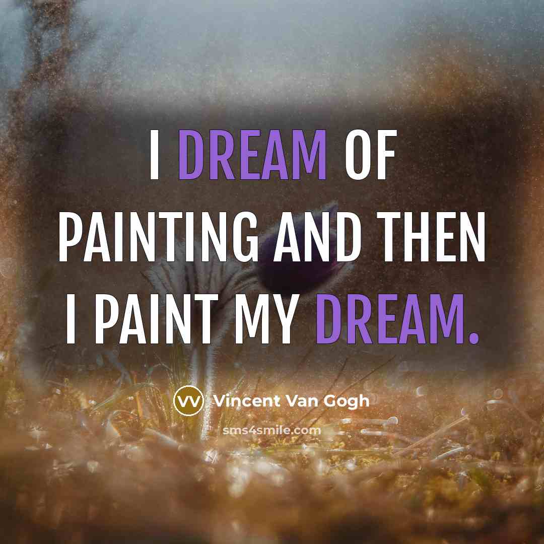 “I dream of painting and then I paint my dream.…” quote by Vincent Van Gogh