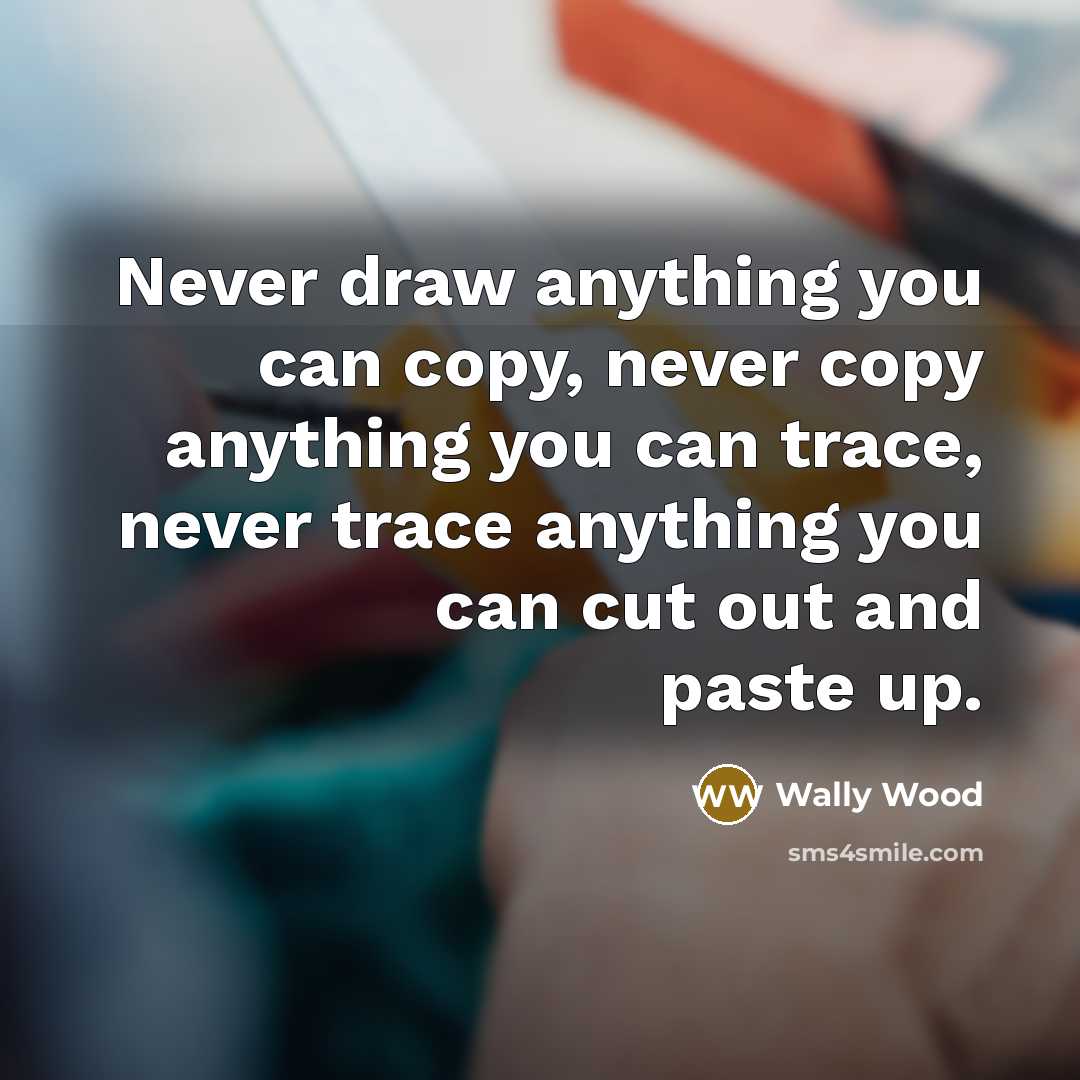 “Never draw anything you can copy, never copy anything you…” quote by Wally Wood