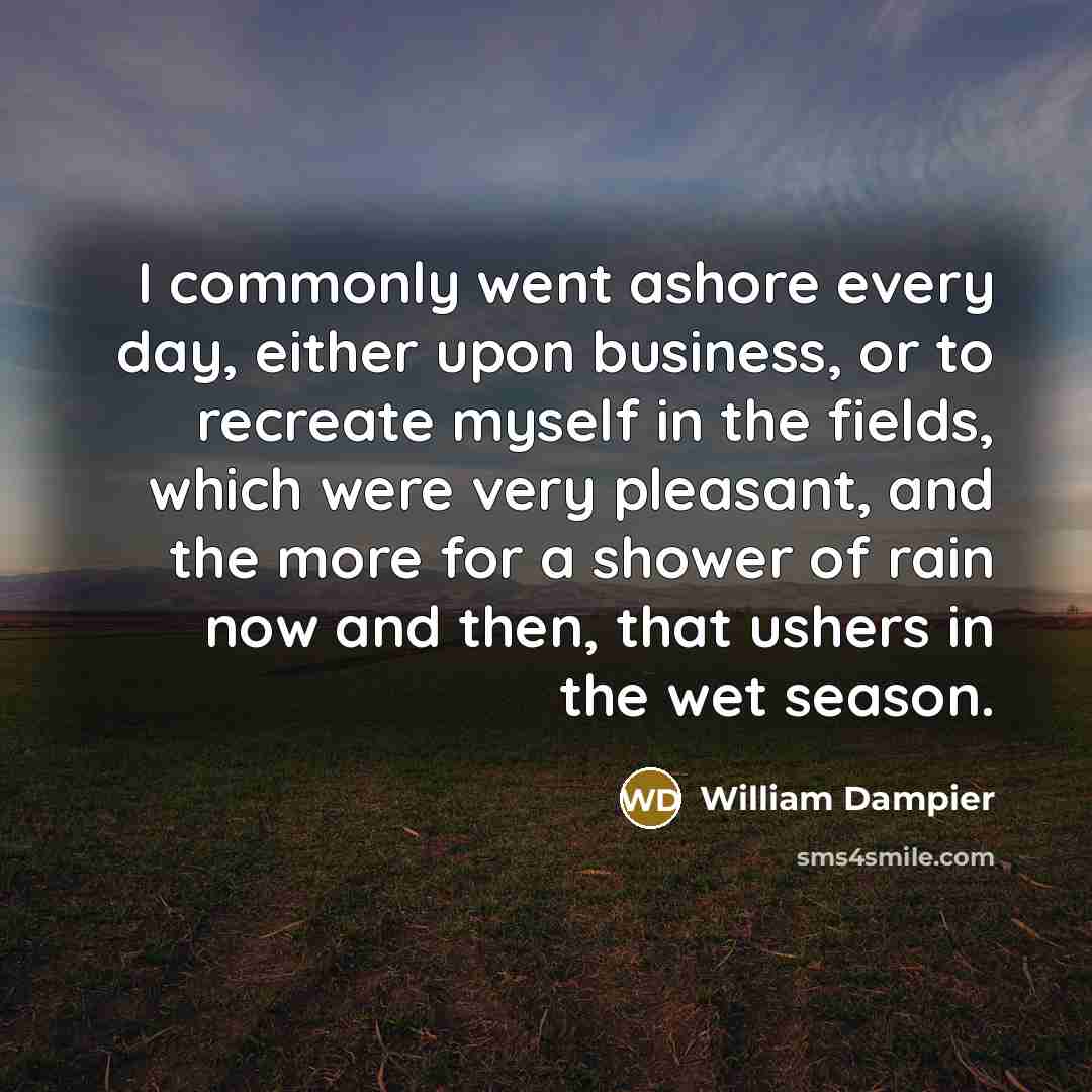 “I commonly went ashore every day, either upon business, or…” quote by William Dampier