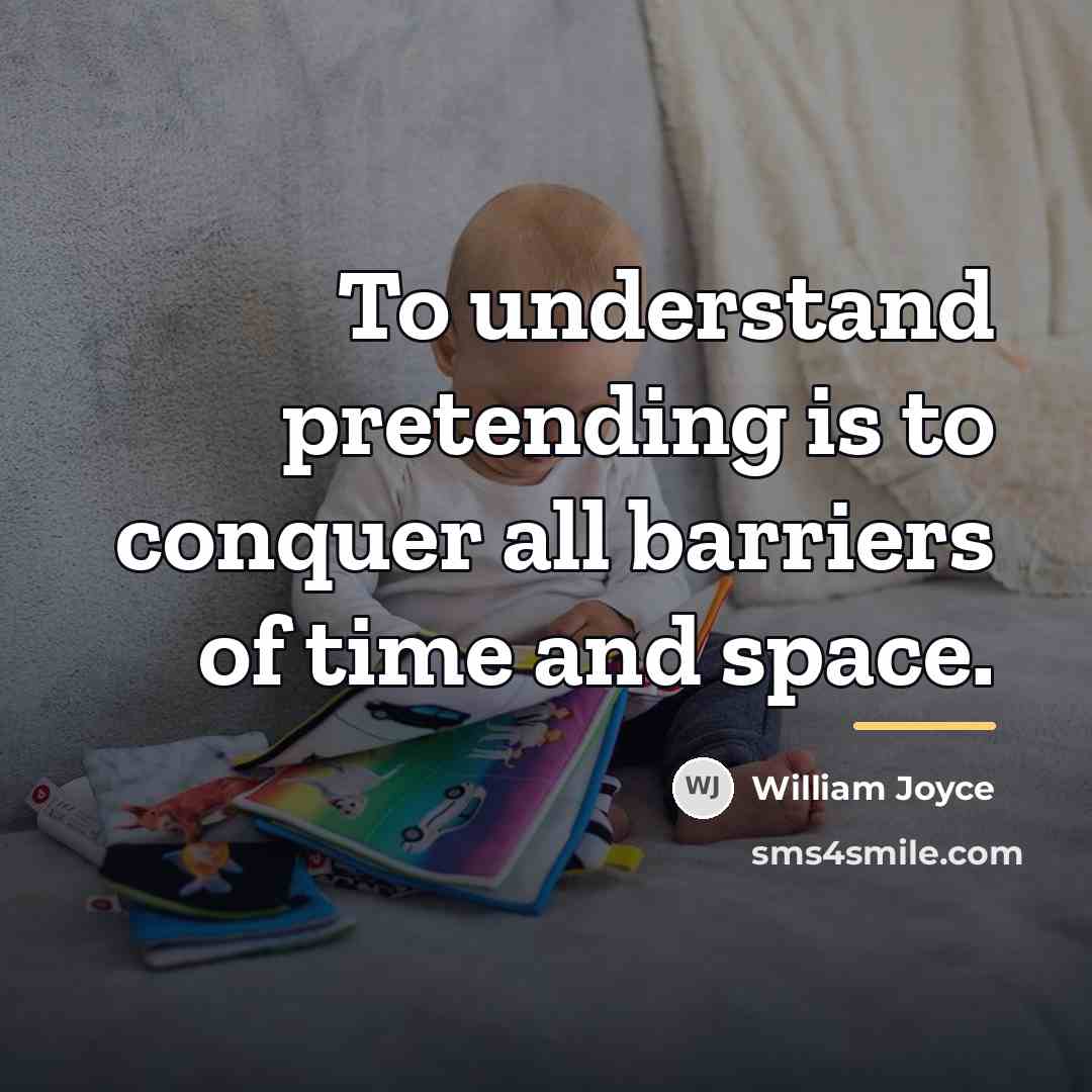 “To understand pretending is to conquer all barriers of time…” quote by William Joyce