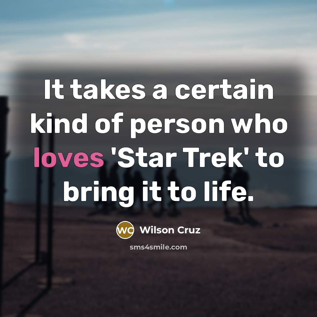 “It takes a certain kind of person who loves 'Star…” quote by Wilson Cruz