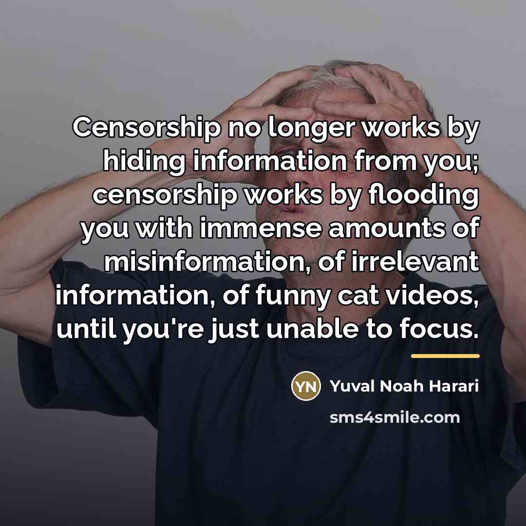 “Censorship no longer works by hiding information from you; censorship…” quote by Yuval Noah Harari