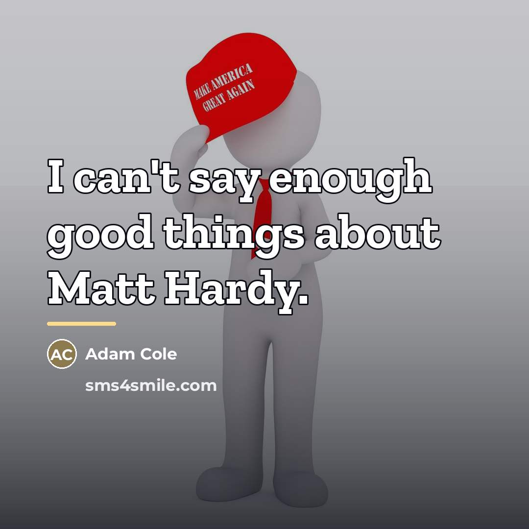 “I can't say enough good things about Matt Hardy.…” quote by Adam Cole