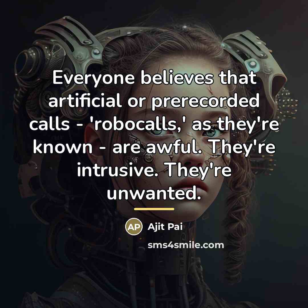 “Everyone believes that artificial or prerecorded calls - 'robocalls,' as…” quote by Ajit Pai