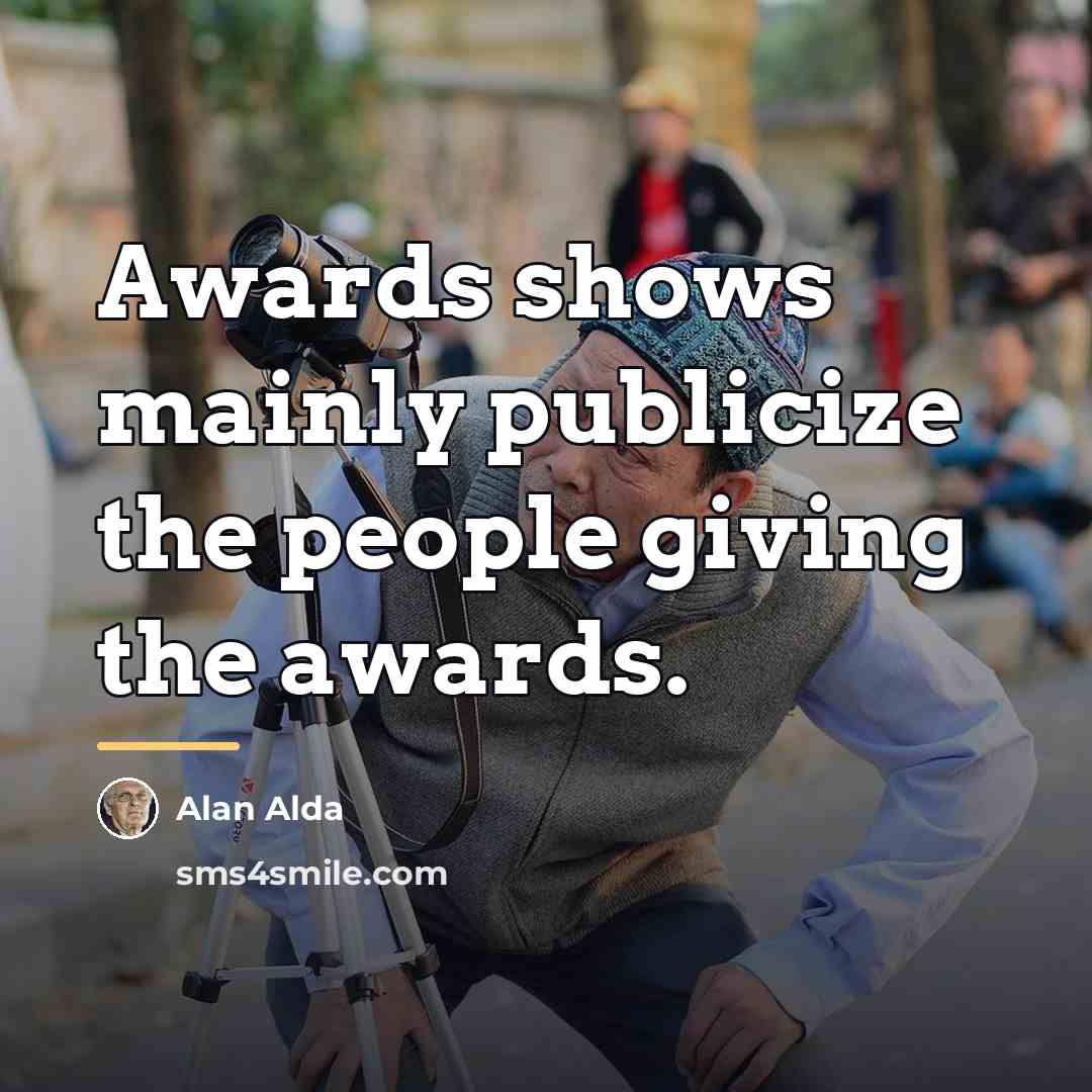 “Awards shows mainly publicize the people giving the awards.…” quote by Alan Alda