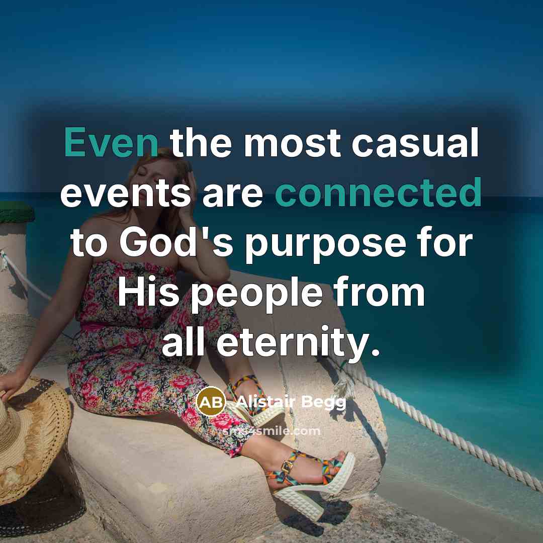 “Even the most casual events are connected to God's purpose…” quote by Alistair Begg