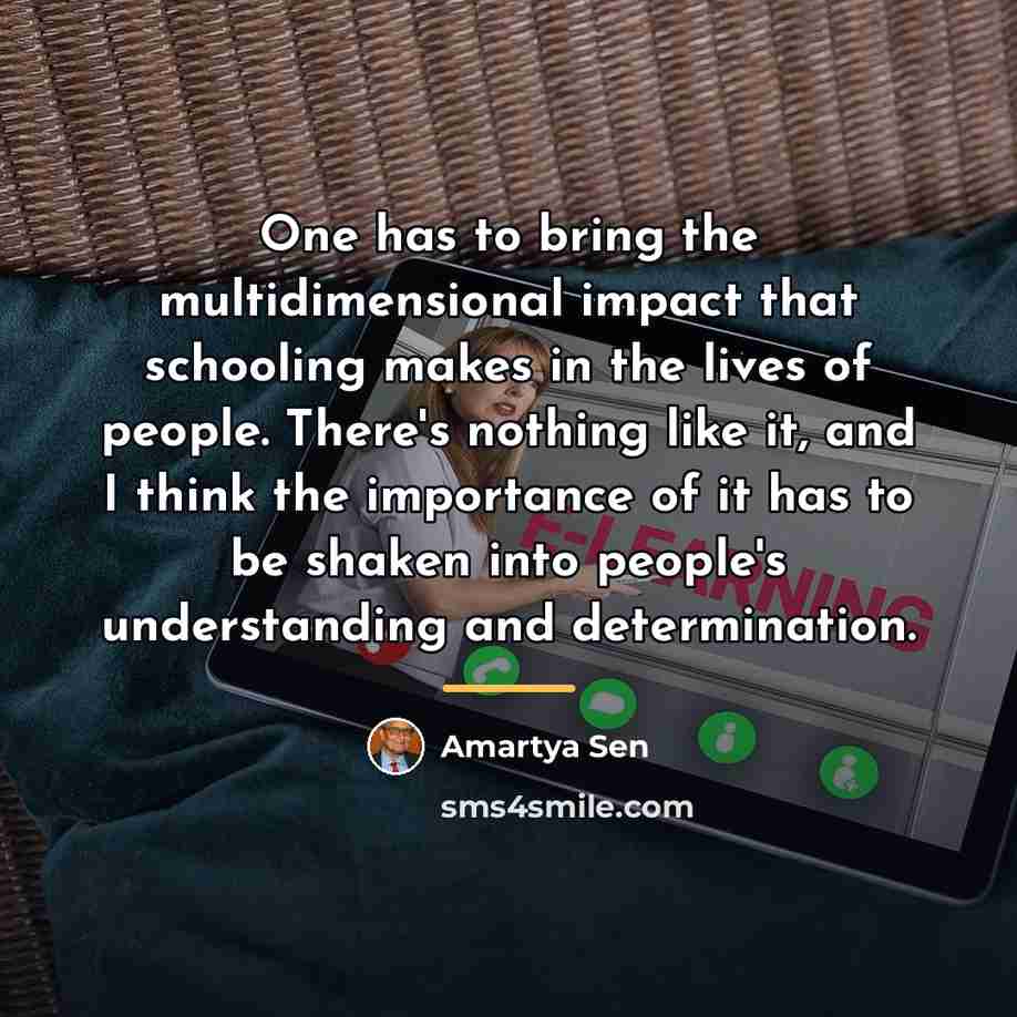 “One has to bring the multidimensional impact that schooling makes…” quote by Amartya Sen
