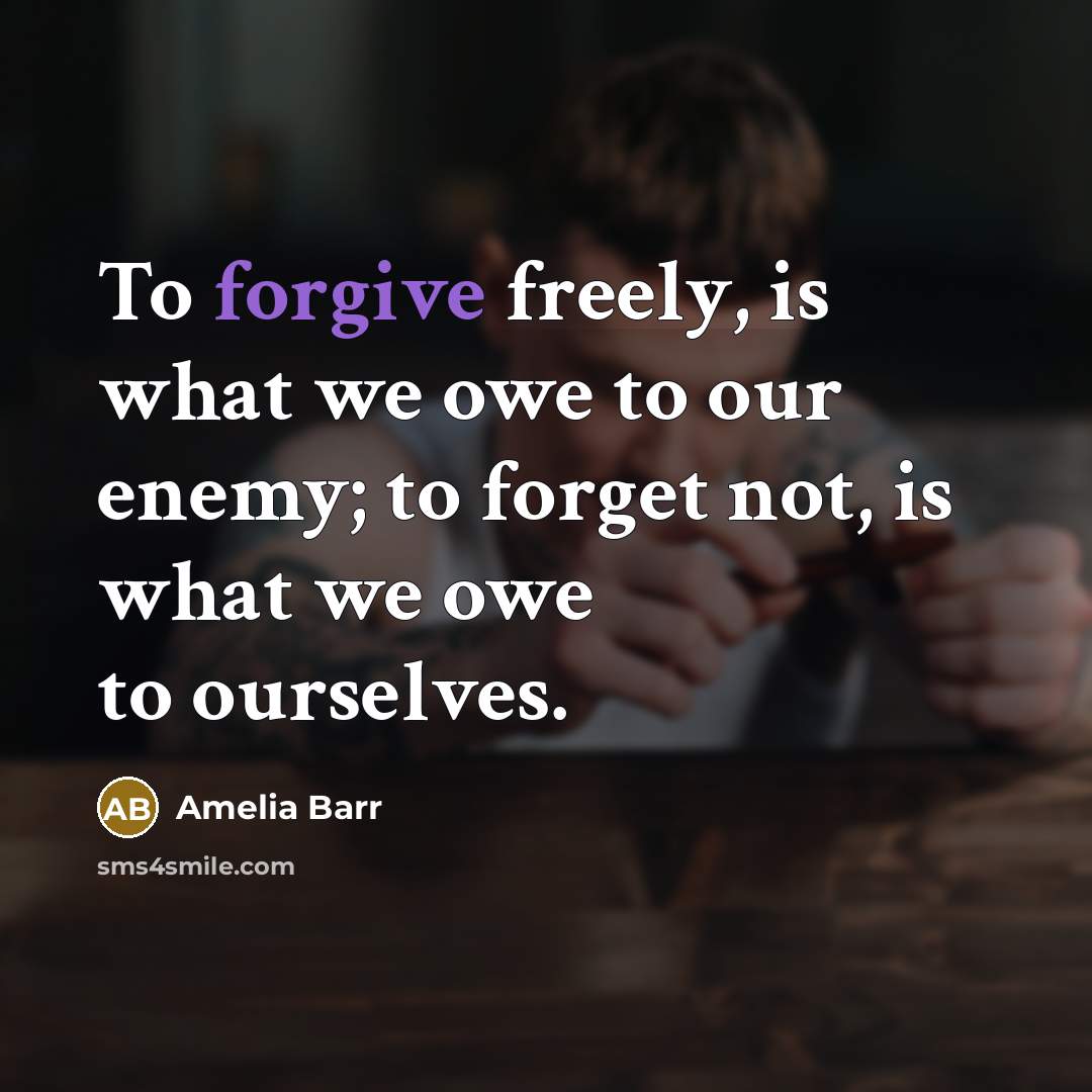 “To forgive freely, is what we owe to our enemy;…” quote by Amelia Barr