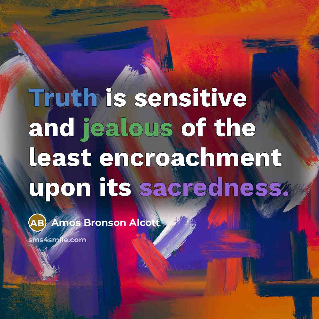 “Truth is sensitive and jealous of the least encroachment upon…” quote by Amos Bronson Alcott