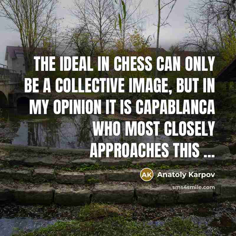 “The ideal in chess can only be a collective image,…” quote by Anatoly Karpov