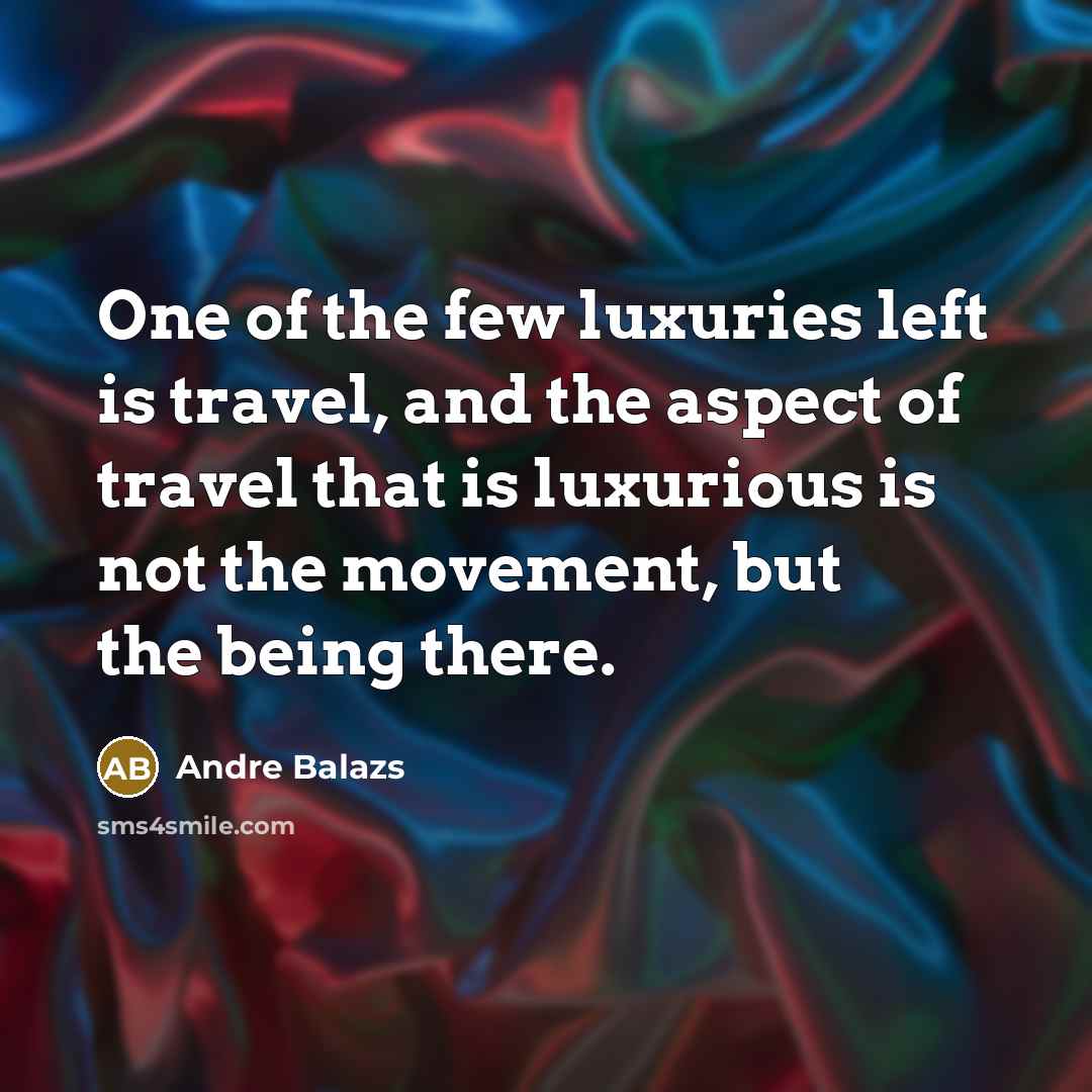 “One of the few luxuries left is travel, and the…” quote by Andre Balazs