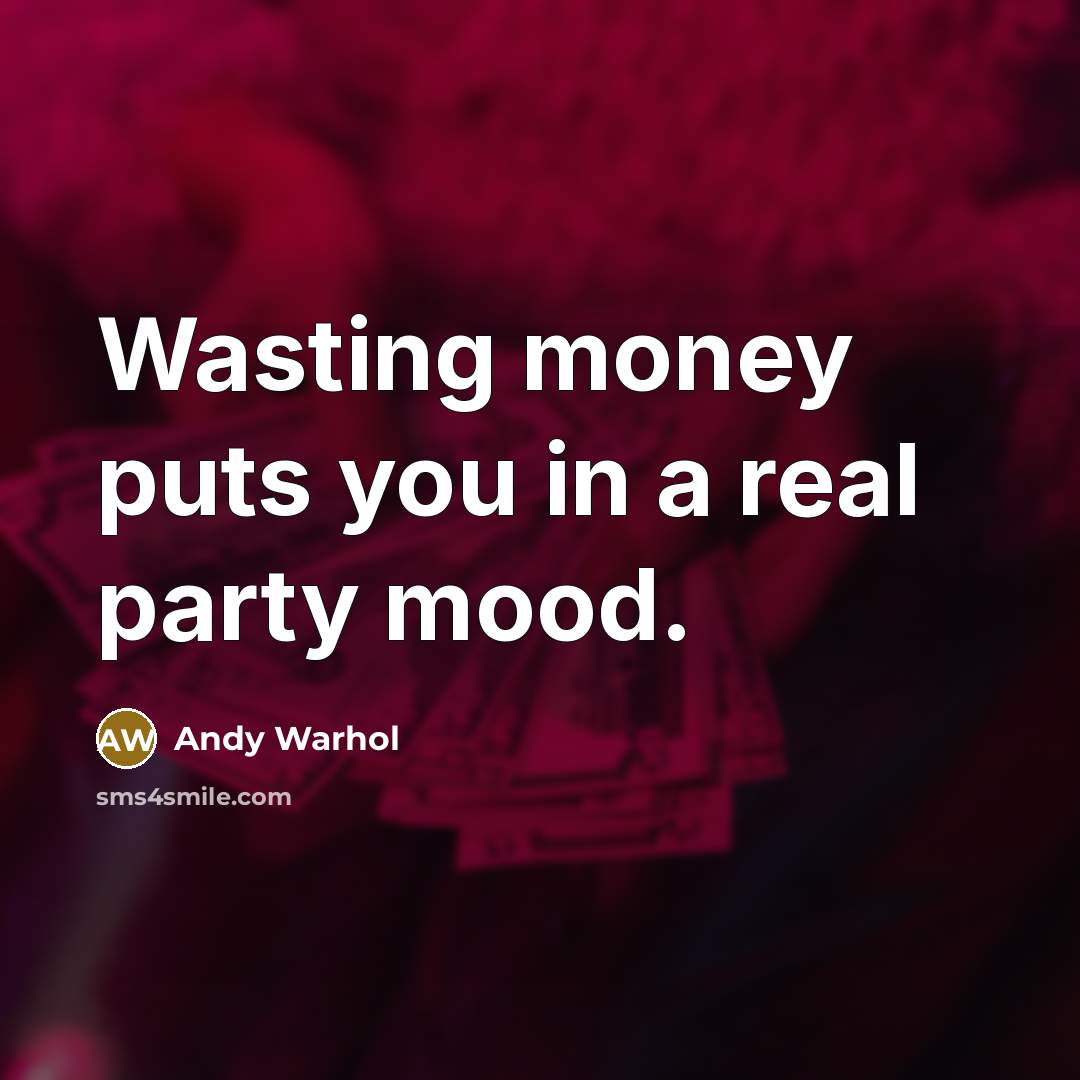 “Wasting money puts you in a real party mood.…” quote by Andy Warhol