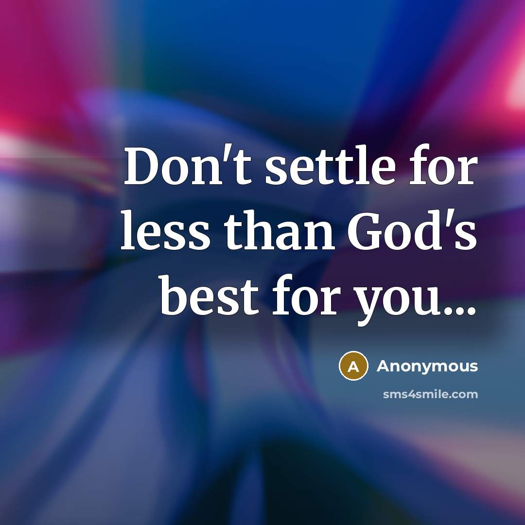 “Don't settle for less than God's best for you...” quote by Anonymous