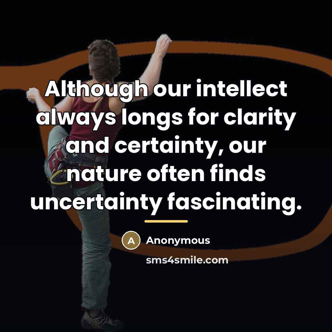 “Although our intellect always longs for clarity and certainty, our…” quote by Anonymous