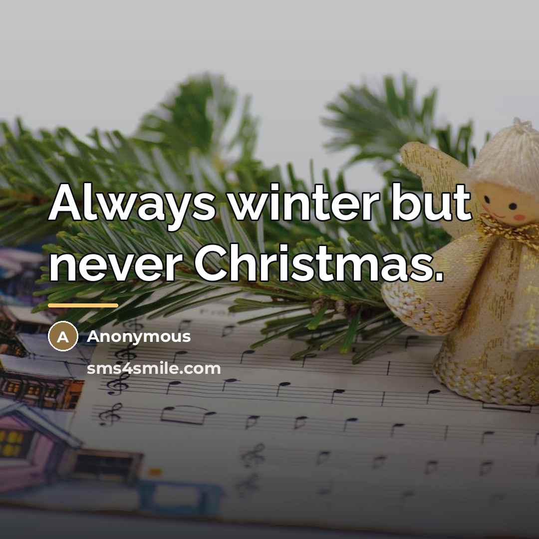 “Always winter but never Christmas.…” quote by Anonymous