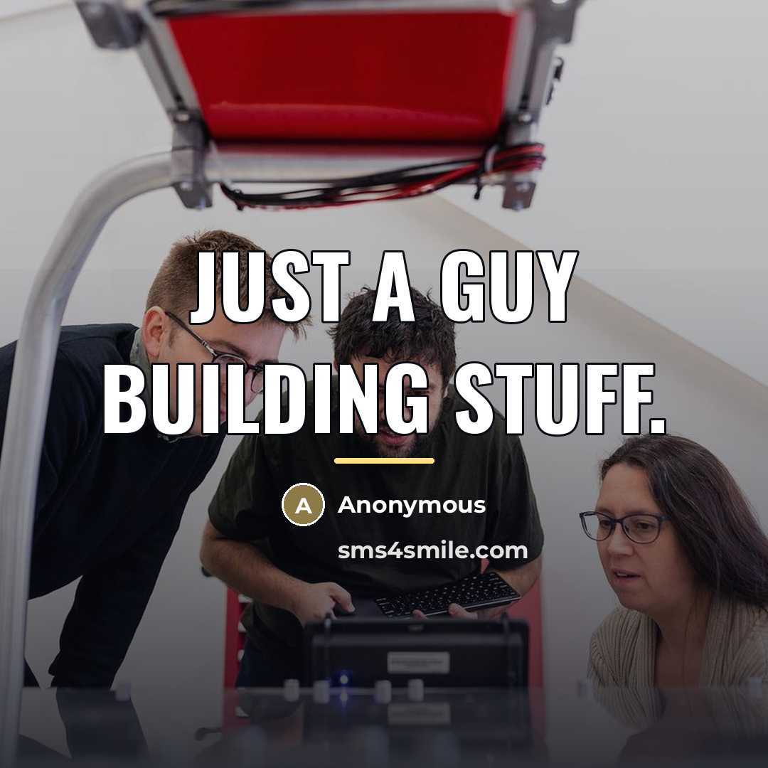 “Just a guy building stuff.…” quote by Anonymous