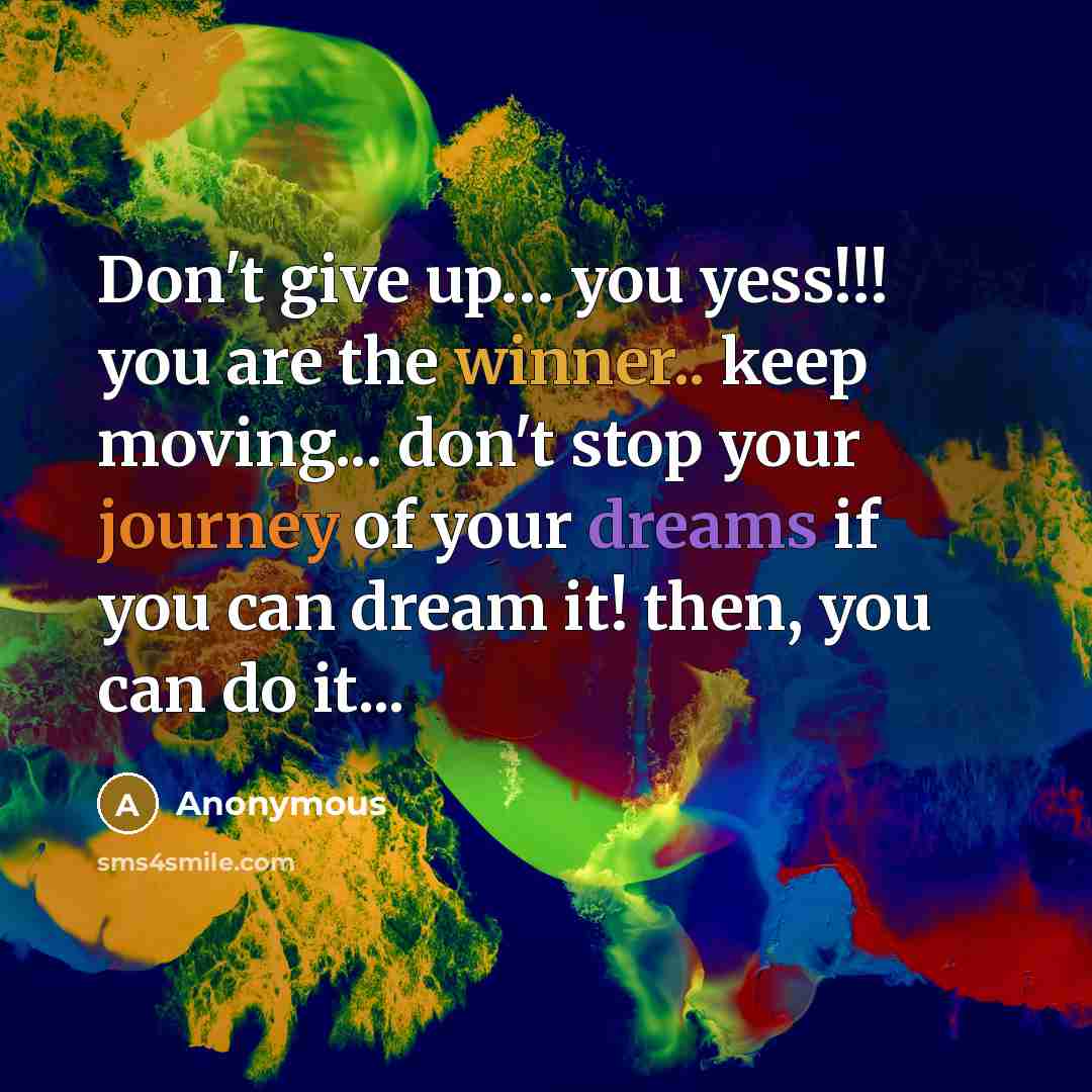 “Don't give up........ you yess!!! you are the winner.. keep…” quote by Anonymous