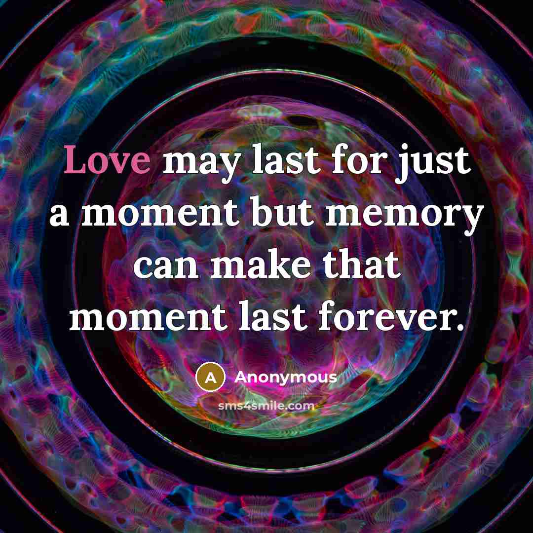 “Love may last for just a moment but memory can…” quote by Anonymous