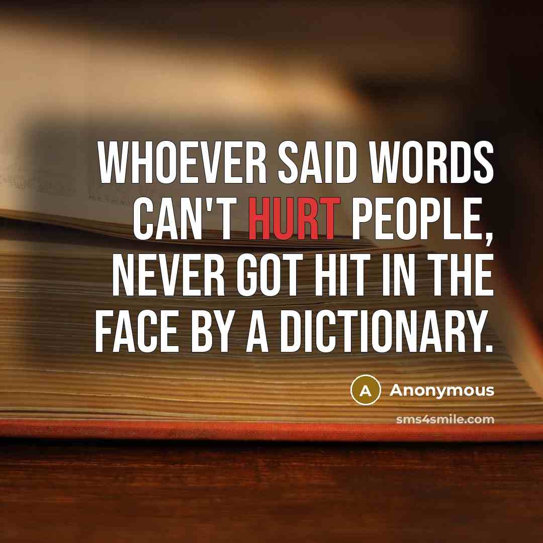 “Whoever said words can't hurt people, Never got hit in…” quote by Anonymous