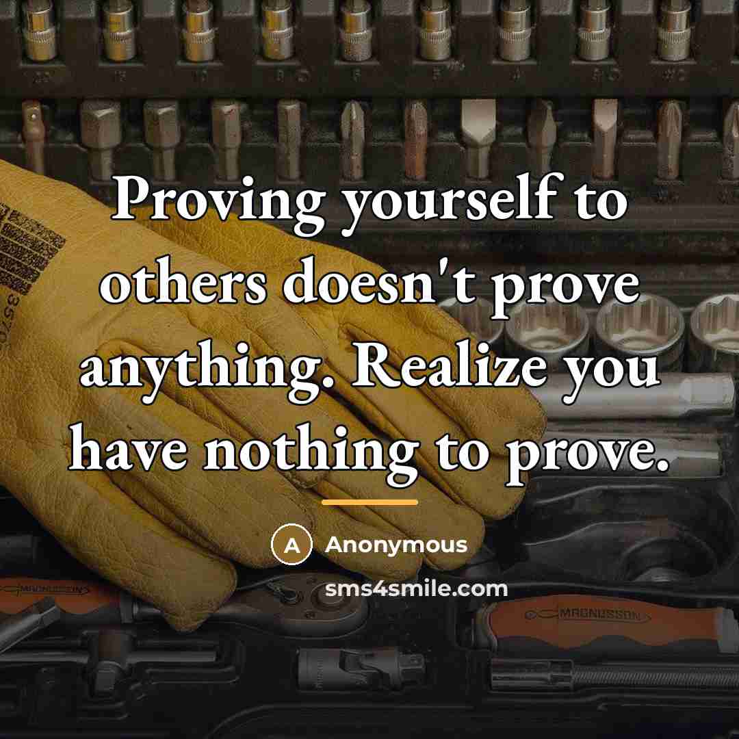 “Proving yourself to others doesn't prove anything. Realize you have…” quote by Anonymous