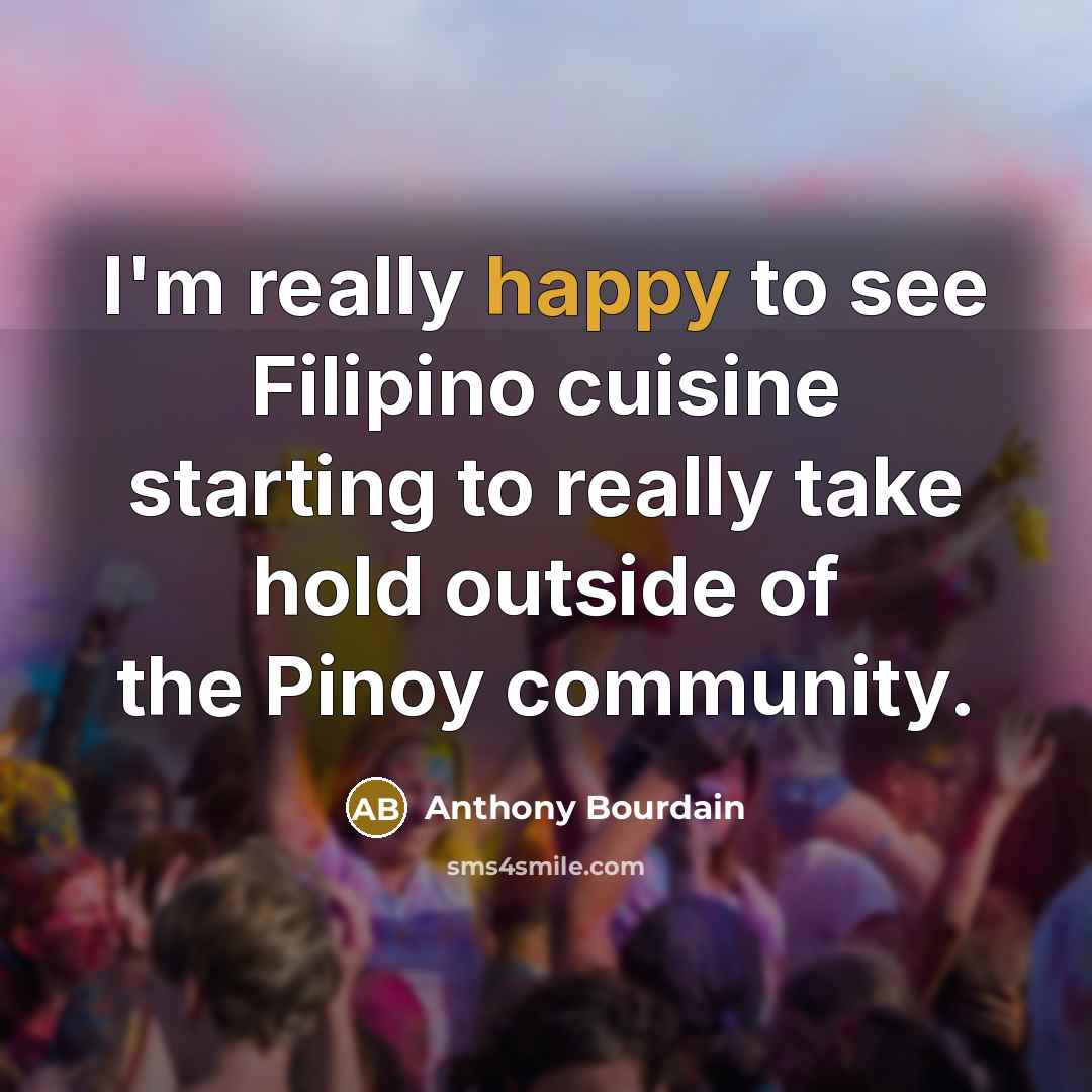 “I'm really happy to see Filipino cuisine starting to really…” quote by Anthony Bourdain