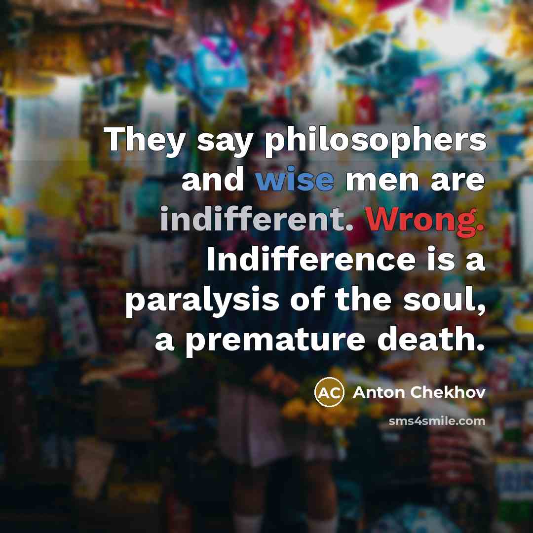 “They say philosophers and wise men are indifferent. Wrong. Indifference…” quote by Anton Chekhov